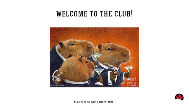 EuroPython 2015 | MIKEY ARIEL
welcome to the club!
