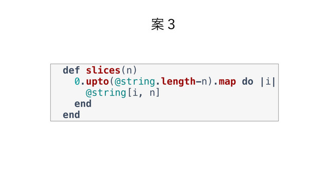 def slices(n)
0.upto(@string.length-n).map do |i|
@string[i, n]
end
end
Ҋ̏
