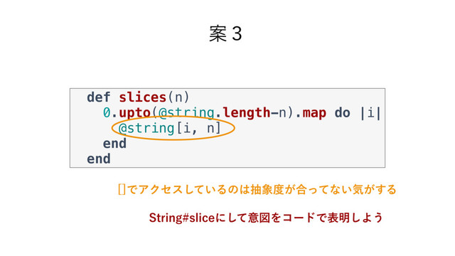 def slices(n)
0.upto(@string.length-n).map do |i|
@string[i, n]
end
end
Ҋ̏
<>ͰΞΫηε͍ͯ͠Δͷ͸ந৅౓͕߹ͬͯͳ͍ؾ͕͢Δ
4USJOHTMJDFʹͯ͠ҙਤΛίʔυͰද໌͠Α͏
