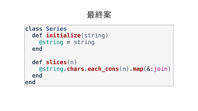 ࠷ऴҊ
class Series
def initialize(string)
@string = string
end
def slices(n)
@string.chars.each_cons(n).map(&:join)
end
end
