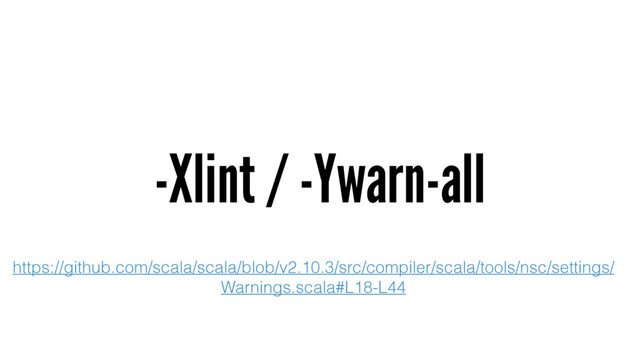 -Xlint / -Ywarn-all
https://github.com/scala/scala/blob/v2.10.3/src/compiler/scala/tools/nsc/settings/
Warnings.scala#L18-L44
