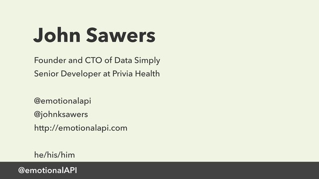 @emotionalAPI
John Sawers
Founder and CTO of Data Simply
Senior Developer at Privia Health
@emotionalapi
@johnksawers
http://emotionalapi.com
he/his/him
