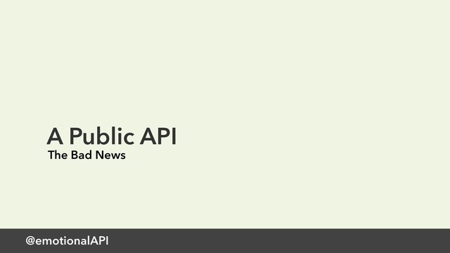 @emotionalAPI
A Public API
The Bad News
