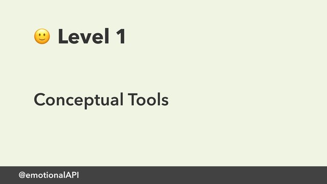 @emotionalAPI
 Level 1
Conceptual Tools
