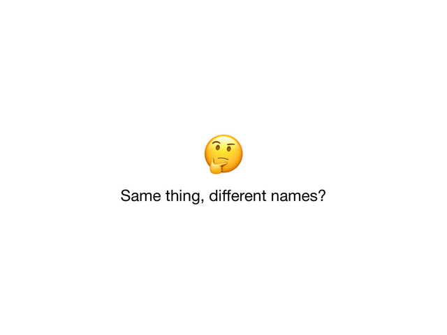 Same thing, diﬀerent names?


