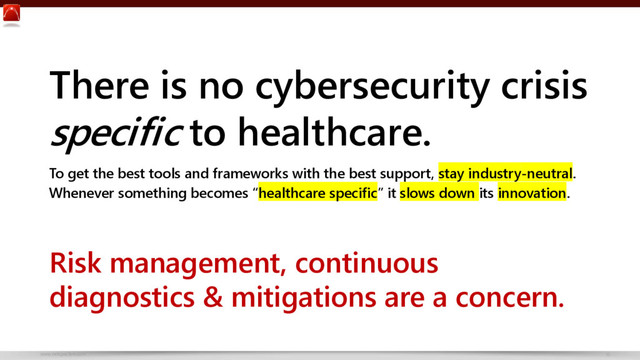 www.netspective.com 16
There is no cybersecurity crisis
specific to healthcare.
To get the best tools and frameworks with the best support, stay industry-neutral.
Whenever something becomes “healthcare specific” it slows down its innovation.
Risk management, continuous
diagnostics & mitigations are a concern.
