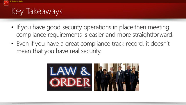 www.netspective.com 35
@ShahidNShah
Key Takeaways
• If you have good security operations in place then meeting
compliance requirements is easier and more straightforward.
• Even if you have a great compliance track record, it doesn’t
mean that you have real security.
