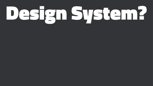 Design System?
