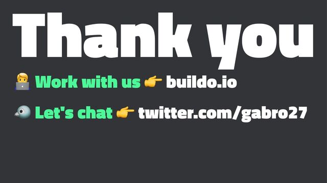 Thank you
!
Work with us
"
buildo.io
!
Let's chat
"
twitter.com/gabro27
