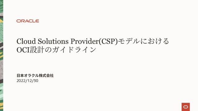 Cloud Solutions Provider(CSP)モデルにおける
OCI設計のガイドライン
2022/12/30

