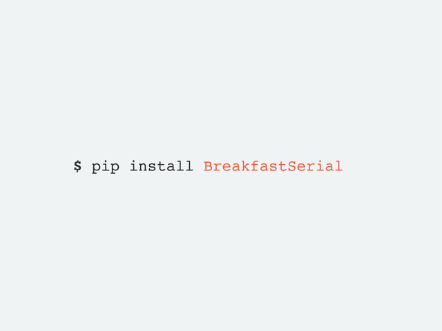 $ pip install BreakfastSerial
