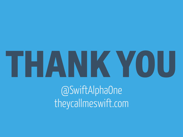 THANK YOU
@SwiftAlphaOne
theycallmeswift.com
