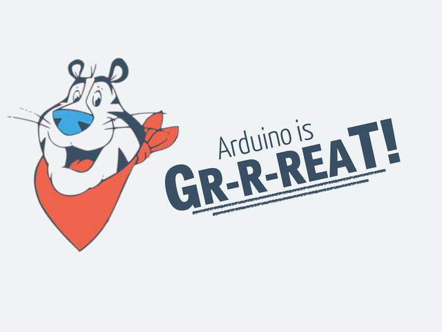 GR-R-REAT!
Arduino is
