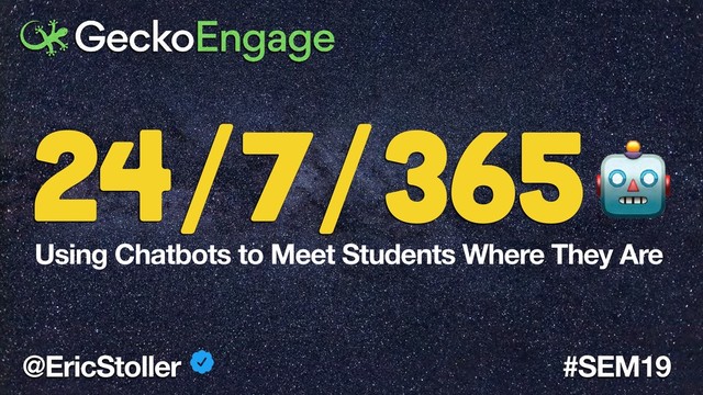 @EricStoller #SEM19
Using Chatbots to Meet Students Where They Are
24/7/365
