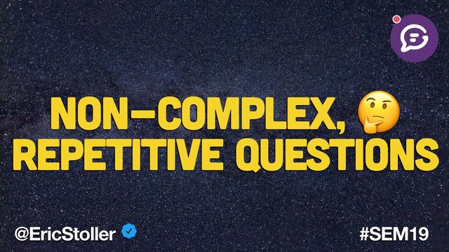 Non-Complex, 
Repetitive Questions
@EricStoller #SEM19
