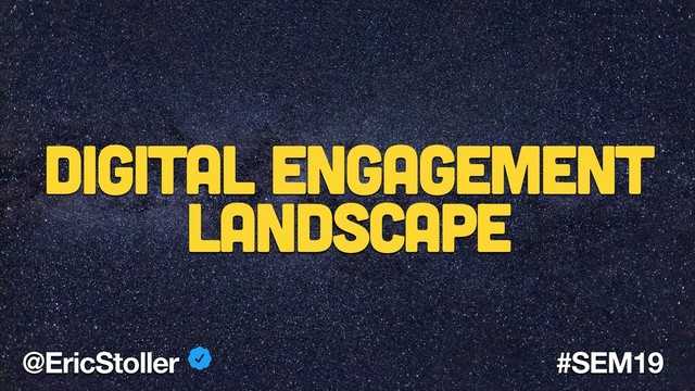 @EricStoller #SEM19
Digital Engagement
Landscape
