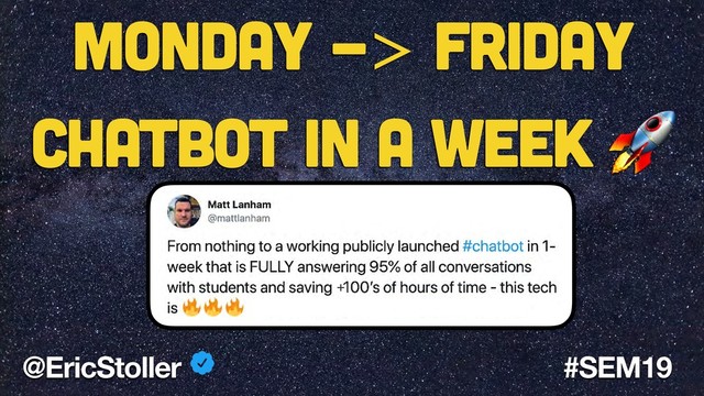 @EricStoller #SEM19
Monday -> Friday
Chatbot in a week 
+
