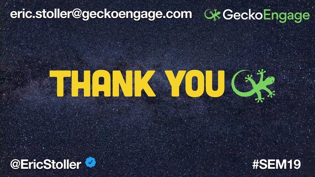 @EricStoller #SEM19
eric.stoller@geckoengage.com
Thank you
