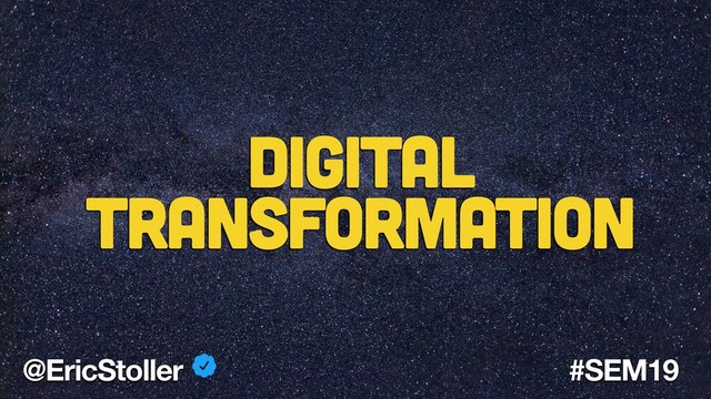 Digital
Transformation
@EricStoller #SEM19
