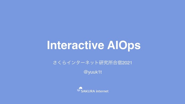 Interactive AIOps
͘͞ΒΠϯλʔωοτݚڀॴ߹॓202
1

@yuuk1t
