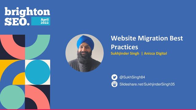 Website Migration Best
Practices
Sukhjinder Singh | Anicca Digital
Slideshare.net/SukhjinderSingh35
@SukhSingh84
