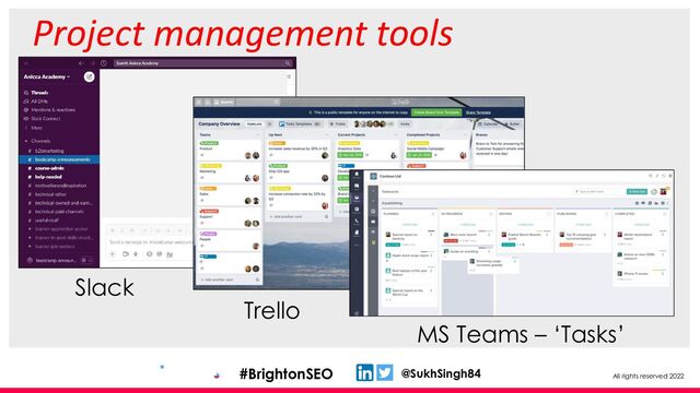 All rights reserved 2022
@SukhSingh84
#BrightonSEO
Project management tools
Slack
Trello
MS Teams – ‘Tasks’
