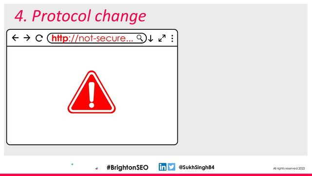 All rights reserved 2022
@SukhSingh84
#BrightonSEO
4. Protocol change
http://not-secure...
