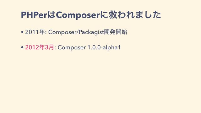 PHPer͸ComposerʹٹΘΕ·ͨ͠
• 2011೥: Composer/Packagist։ൃ։࢝
• 2012೥3݄: Composer 1.0.0-alpha1
2012೥3݄
