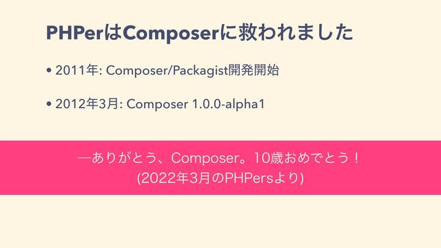 PHPer͸ComposerʹٹΘΕ·ͨ͠
• 2011೥: Composer/Packagist։ൃ։࢝
• 2012೥3݄: Composer 1.0.0-alpha1
ᴷ͋Γ͕ͱ͏ɺ$PNQPTFSɻࡀ͓ΊͰͱ͏ʂ
೥݄ͷ1)1FSTΑΓ


