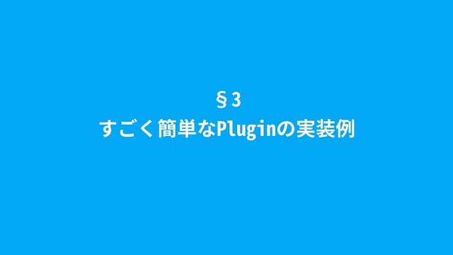 §3
すごく簡単なPluginの実装例
