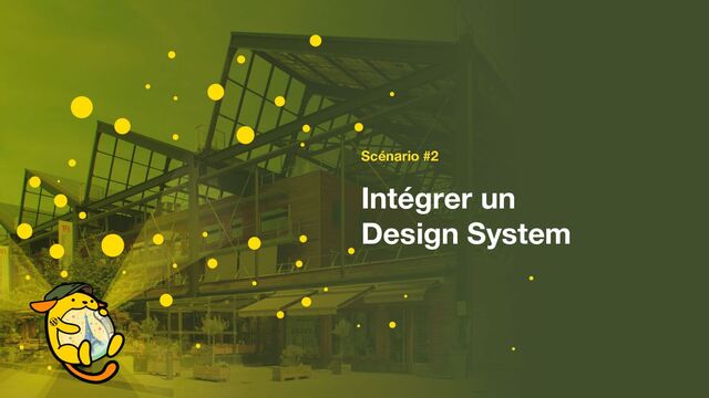 Scénario #2
.
Intégrer un
Design System
