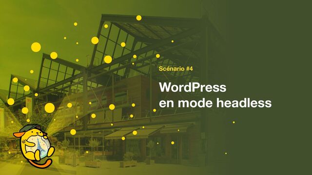 Scénario #4
.
WordPress
en mode headless
