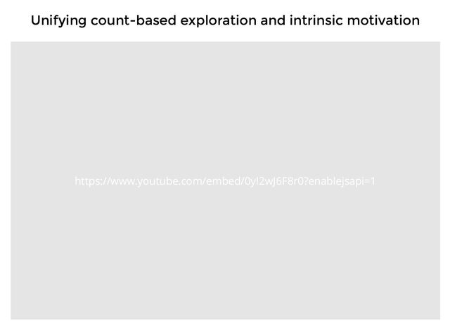 https://www.youtube.com/embed/0yI2wJ6F8r0?enablejsapi=1
Unifying count-based exploration and intrinsic motivation
