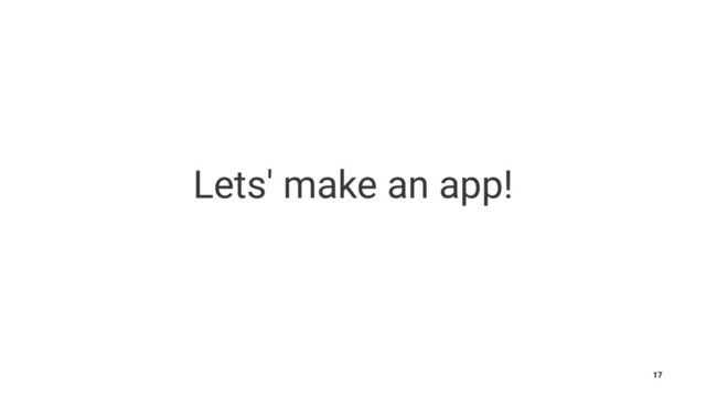 Lets' make an app!
17

