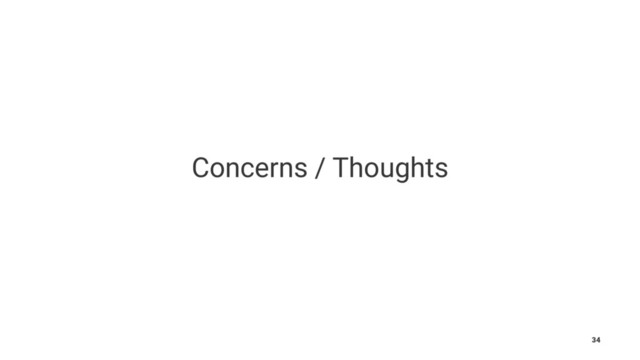 Concerns / Thoughts
34
