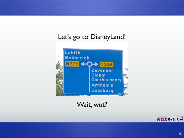 15
Wait, wut?
Let’s go to DisneyLand!
