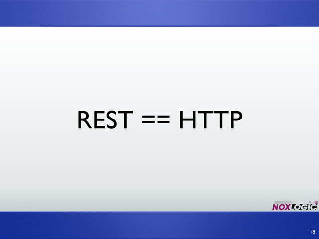 REST == HTTP
18
