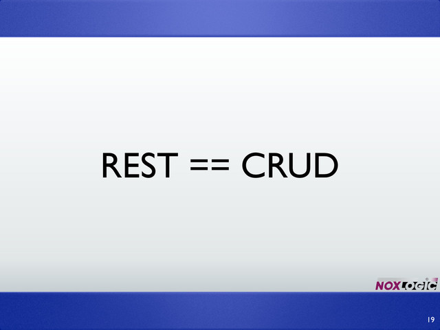 REST == CRUD
19
