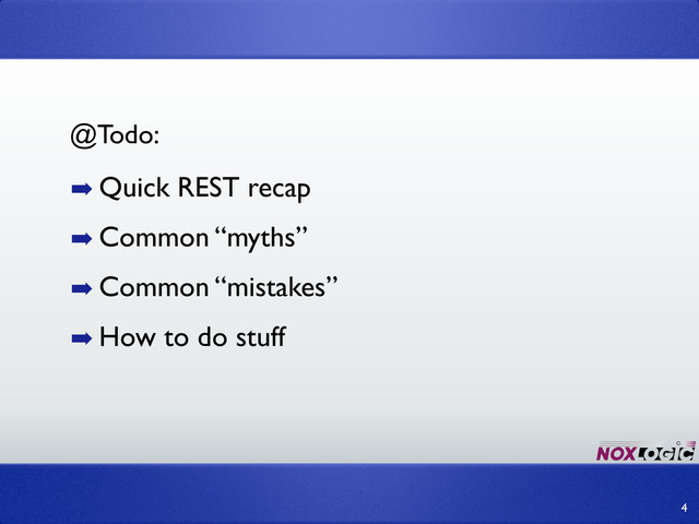 4
➡ Quick REST recap
➡ Common “myths”
➡ Common “mistakes”
➡ How to do stuff
@Todo:
