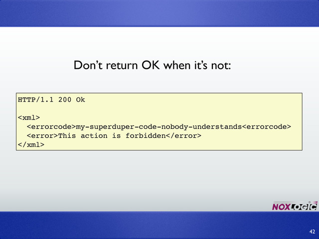 42
HTTP/1.1 200 Ok

my-superduper-code-nobody-understands
This action is forbidden

Don’t return OK when it’s not:
