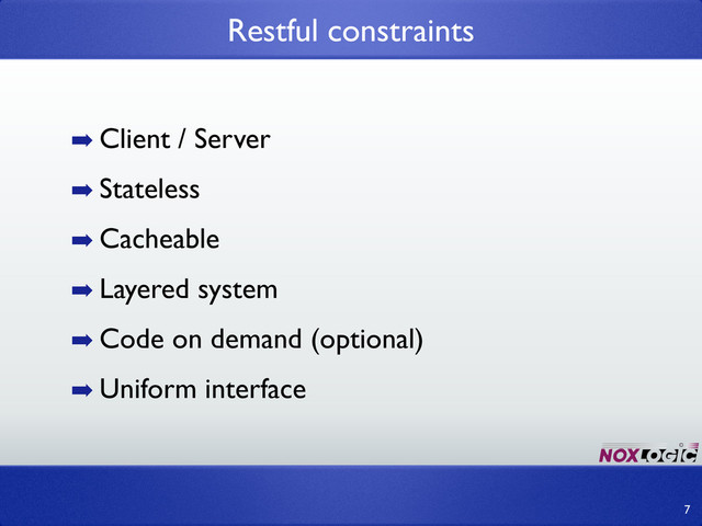 Restful constraints
7
➡ Client / Server
➡ Stateless
➡ Cacheable
➡ Layered system
➡ Code on demand (optional)
➡ Uniform interface
