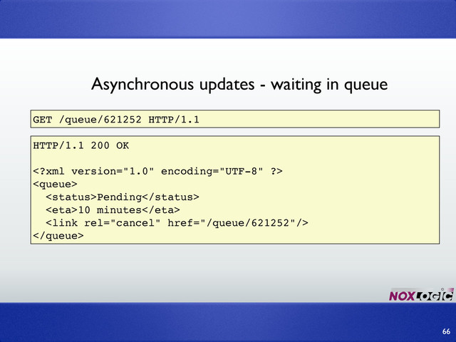 66
GET /queue/621252 HTTP/1.1
HTTP/1.1 200 OK


Pending
10 minutes


Asynchronous updates - waiting in queue
