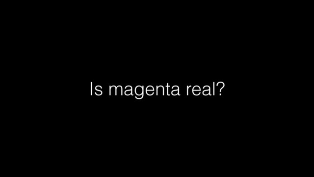 Is magenta real?
