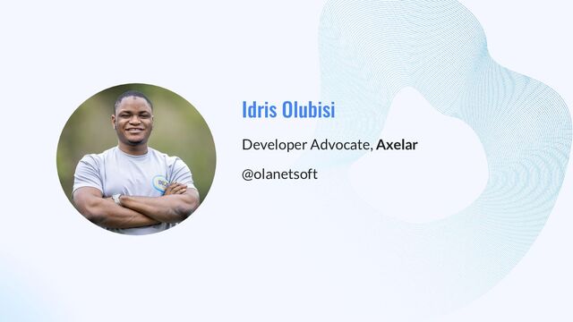 Idris Olubisi
Developer Advocate, Axelar
@olanetsoft
