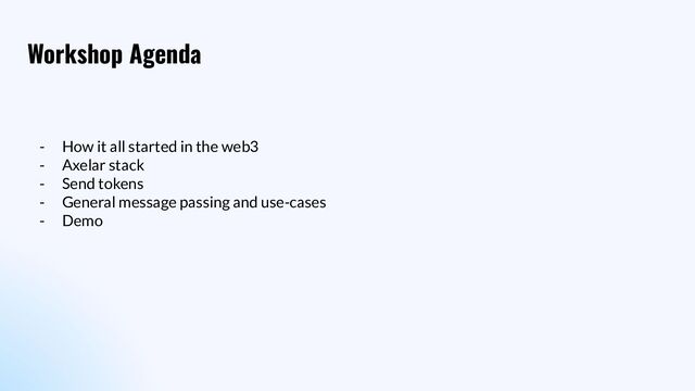 Workshop Agenda
- How it all started in the web3
- Axelar stack
- Send tokens
- General message passing and use-cases
- Demo
