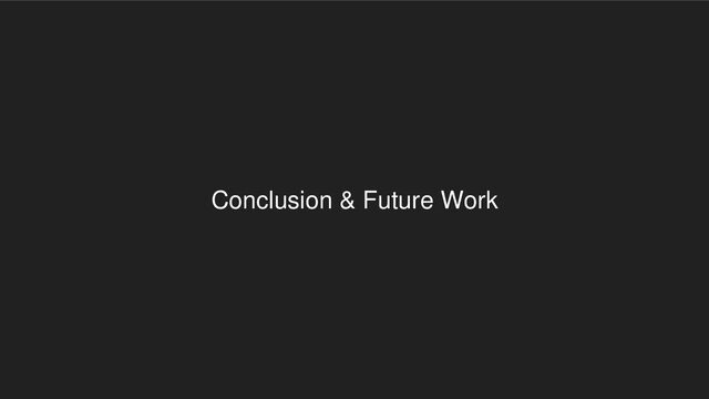 Conclusion & Future Work
