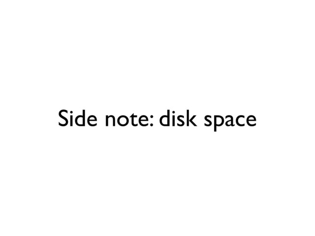 Side note: disk space
