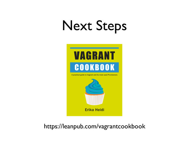 Next Steps
https://leanpub.com/vagrantcookbook
