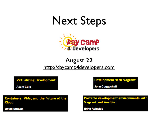Next Steps
August 22
http://daycamp4developers.com
