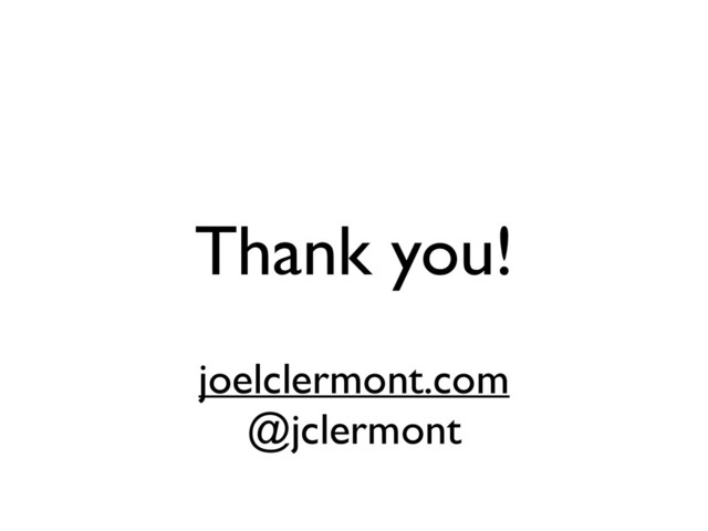 Thank you!	

!
joelclermont.com	

@jclermont
